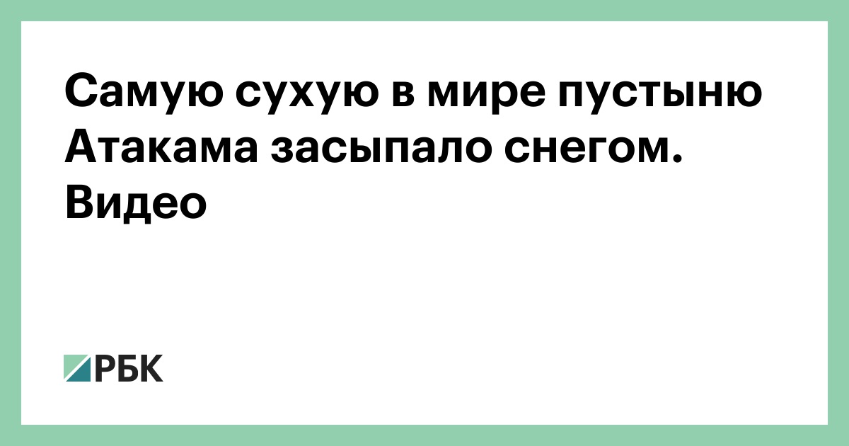 Самую сухую в мире пустыню Атакама засыпало снегом. Видео