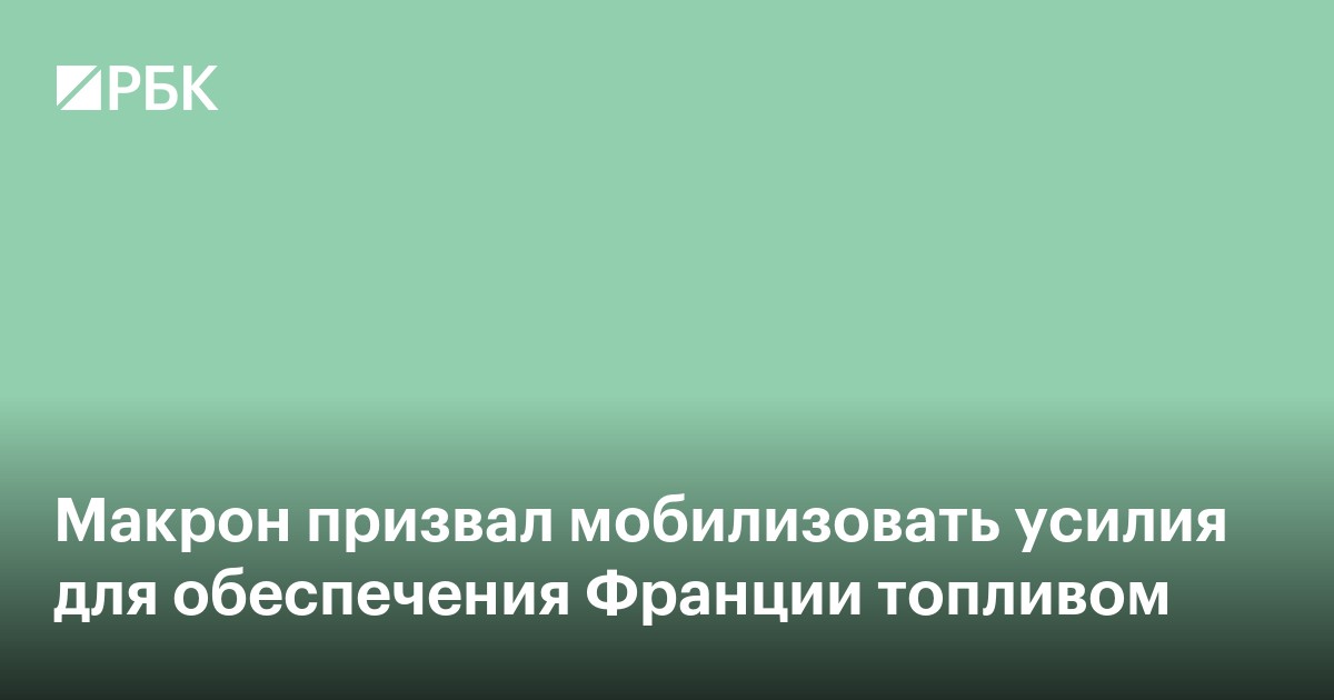 Макрон призвал мобилизовать усилия для обеспечения Франции топливом