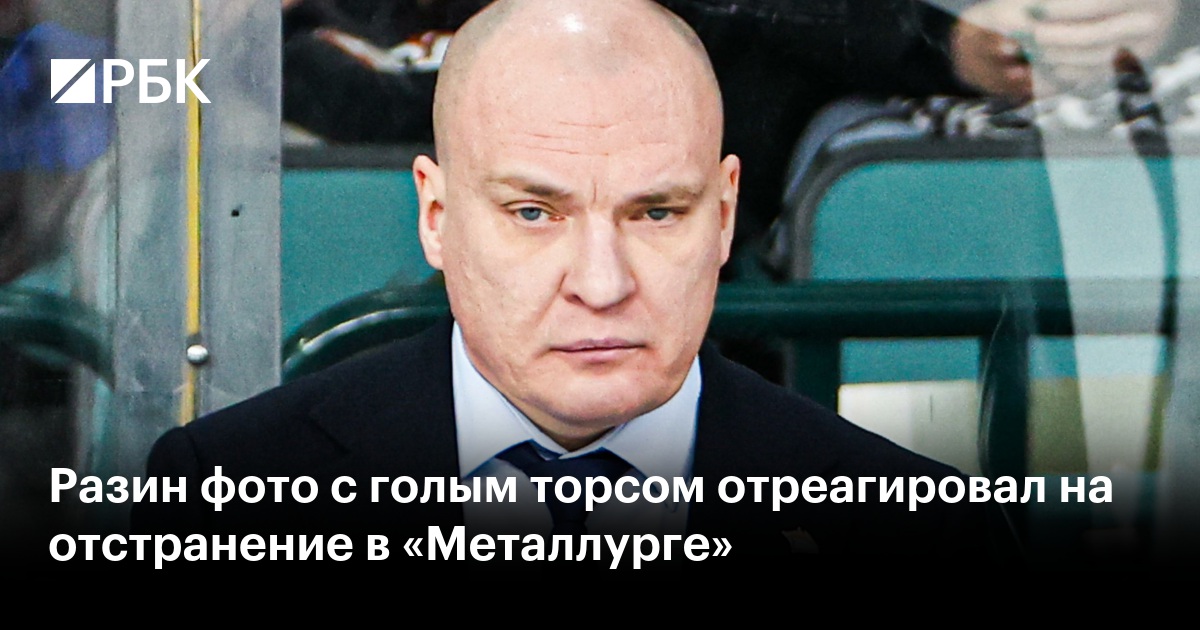Разин фото с голым торсом отреагировал на отстранение в «Металлурге»