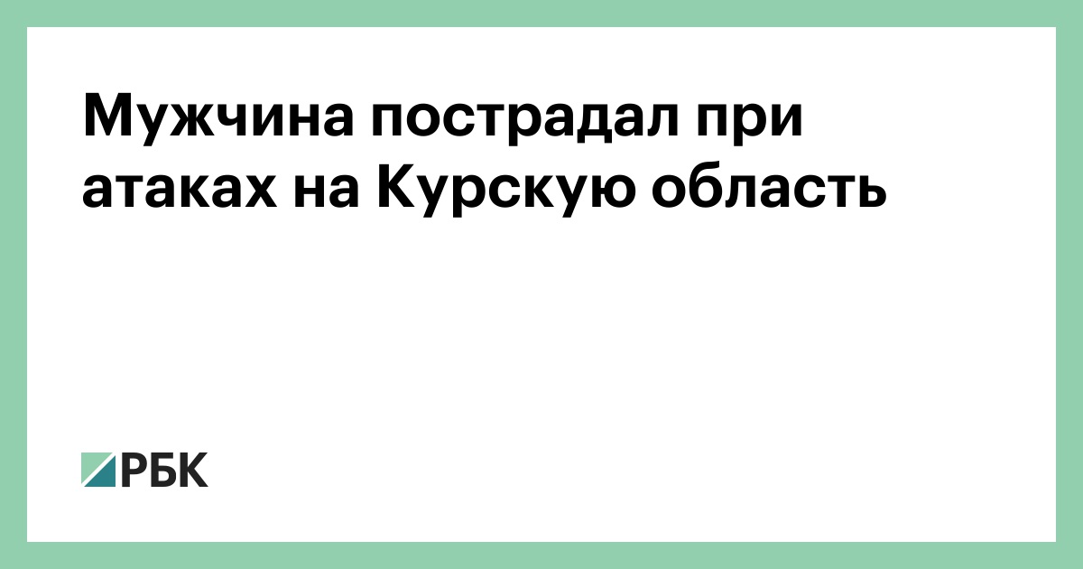 Мужчина пострадал при атаках на Курскую область