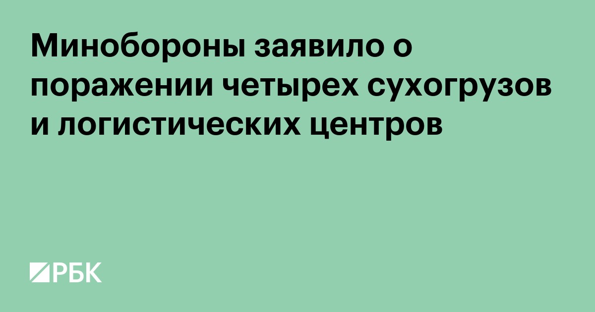 Минобороны заявило о поражении четырех сухогрузов и логистических центров