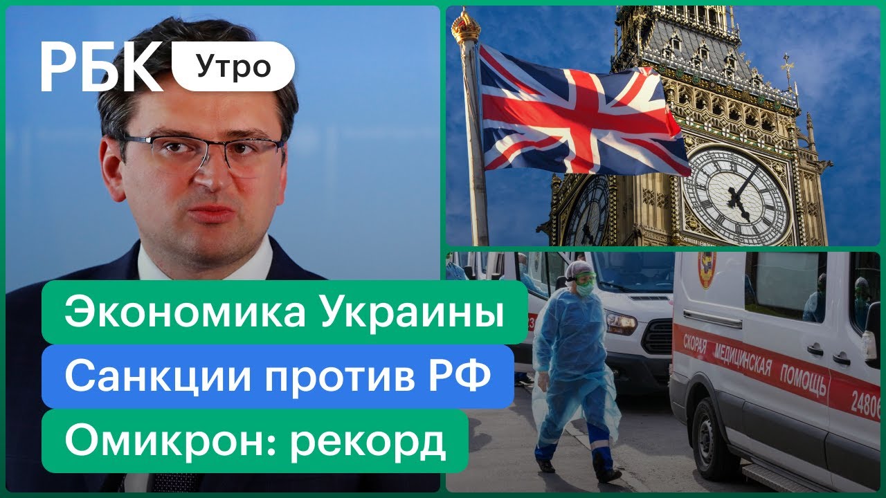 Кулеба - экономические проблемы Украины/Лондон, санкции/Омикрон, рекорды
