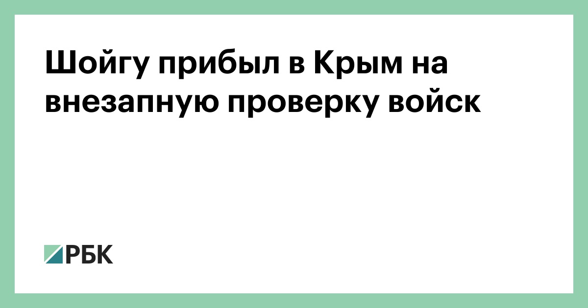 Шойгу прибыл в Крым на внезапную проверку войск :: Политика :: РБК
