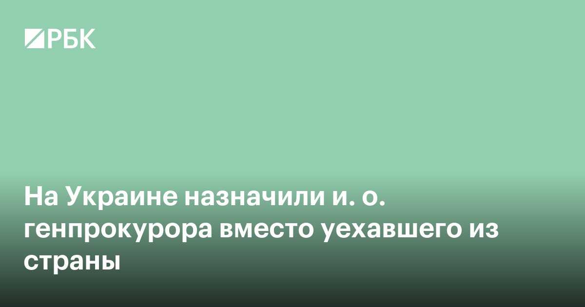 На Украине назначили и. о. генпрокурора вместо уехавшего из страны