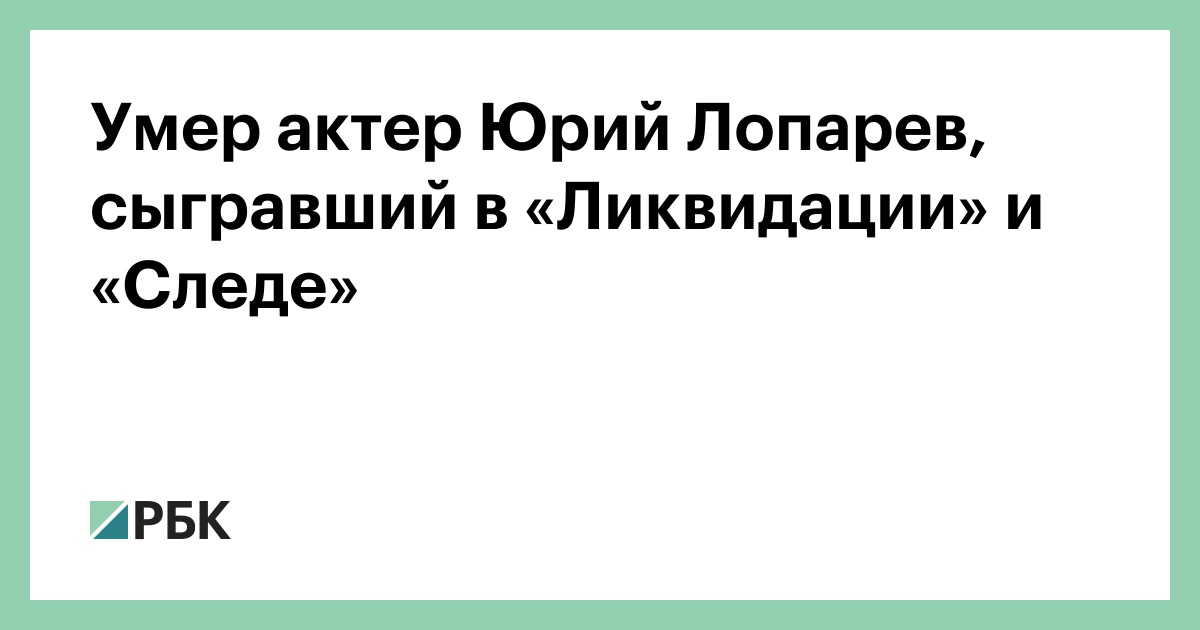 Умер актер Юрий Лопарев, сыгравший в «Ликвидации» и «Следе»