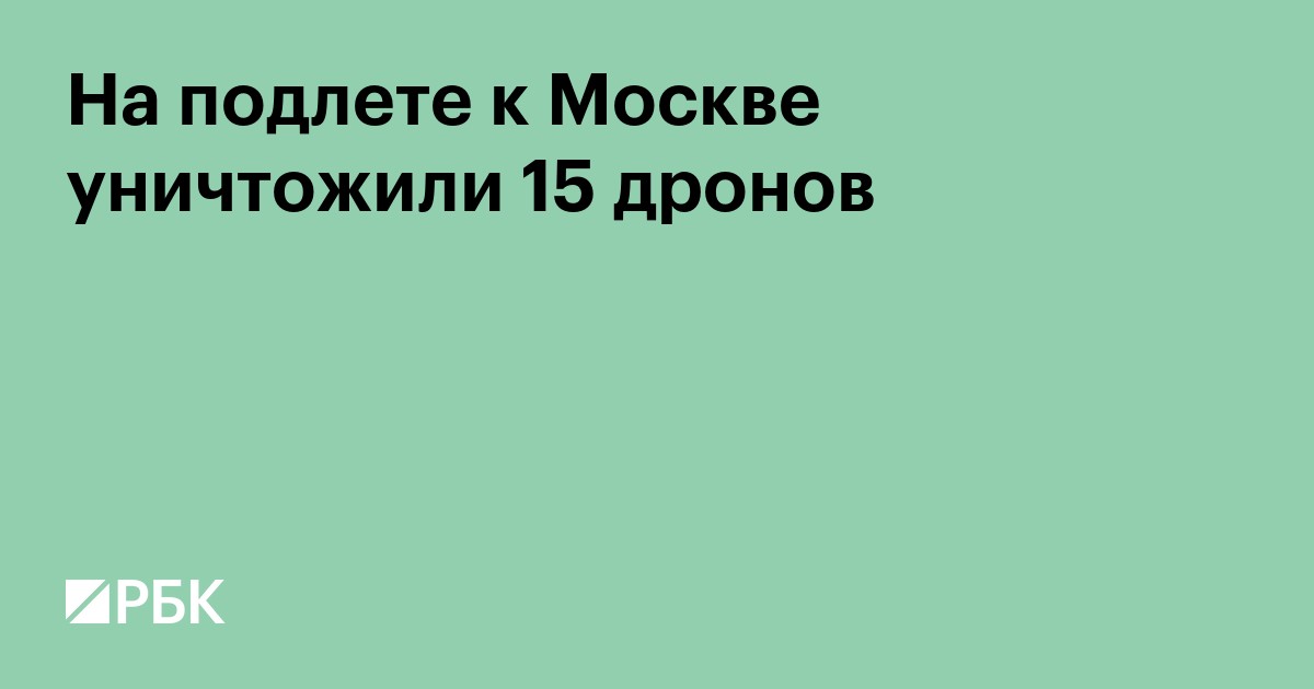 На подлете к Москве уничтожили 15 дронов