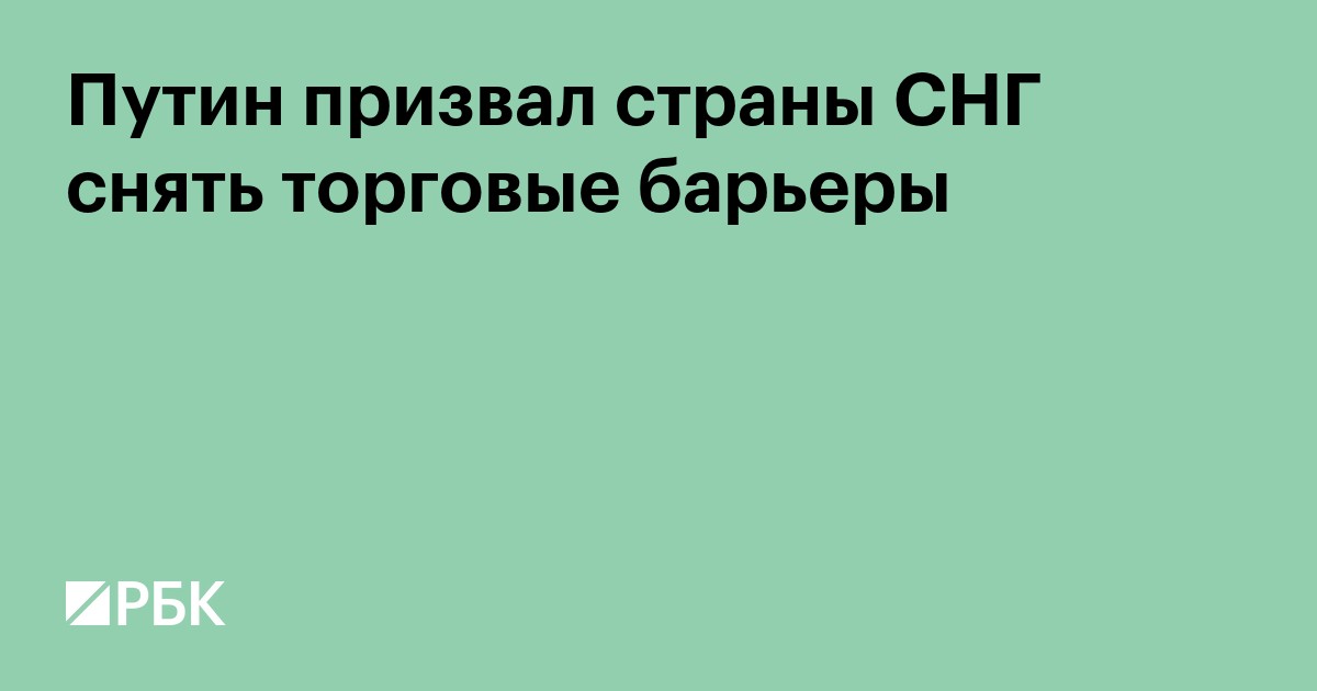 Путин призвал страны СНГ снять торговые барьеры