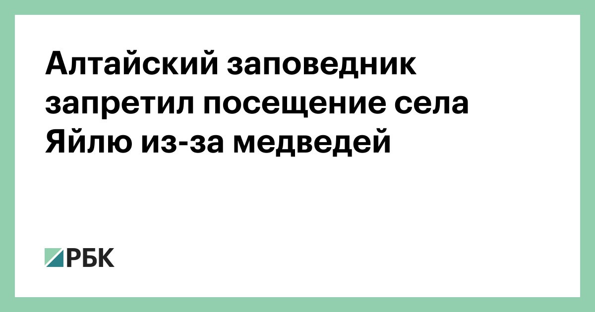 Алтайский заповедник запретил посещение села Яйлю из-за медведей