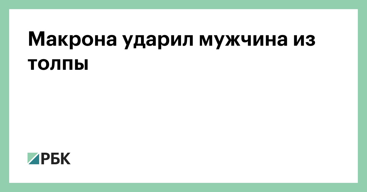 Makrona Udaril Muzhchina Iz Tolpy Politika Rbk