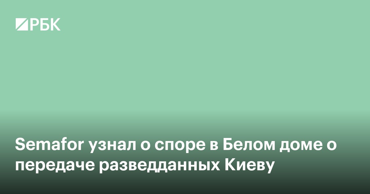 Semafor узнал о споре в Белом доме о передаче разведданных Киеву