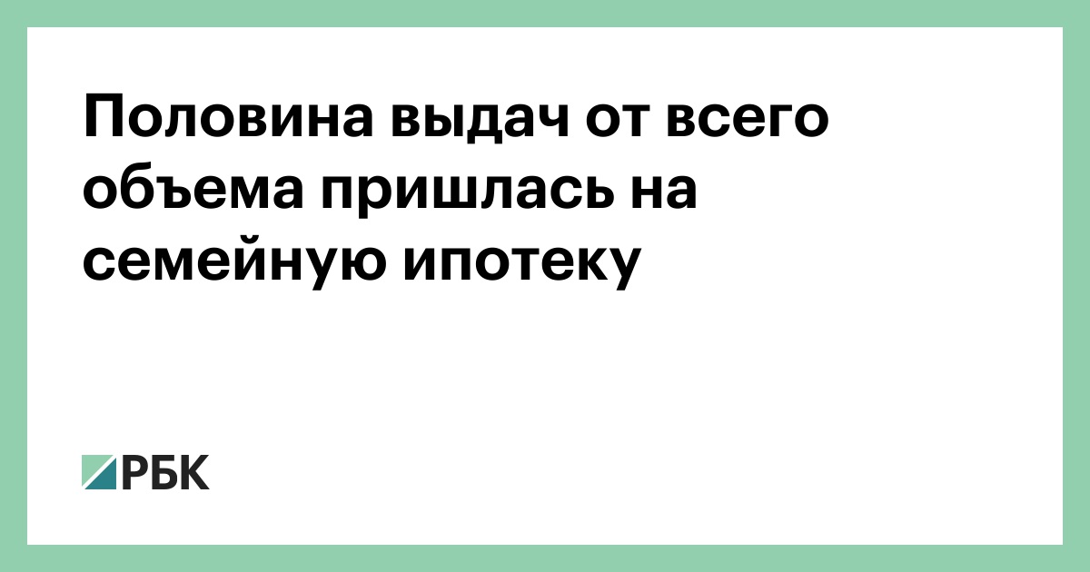 Половина выдач от всего объема пришлась на семейную ипотеку