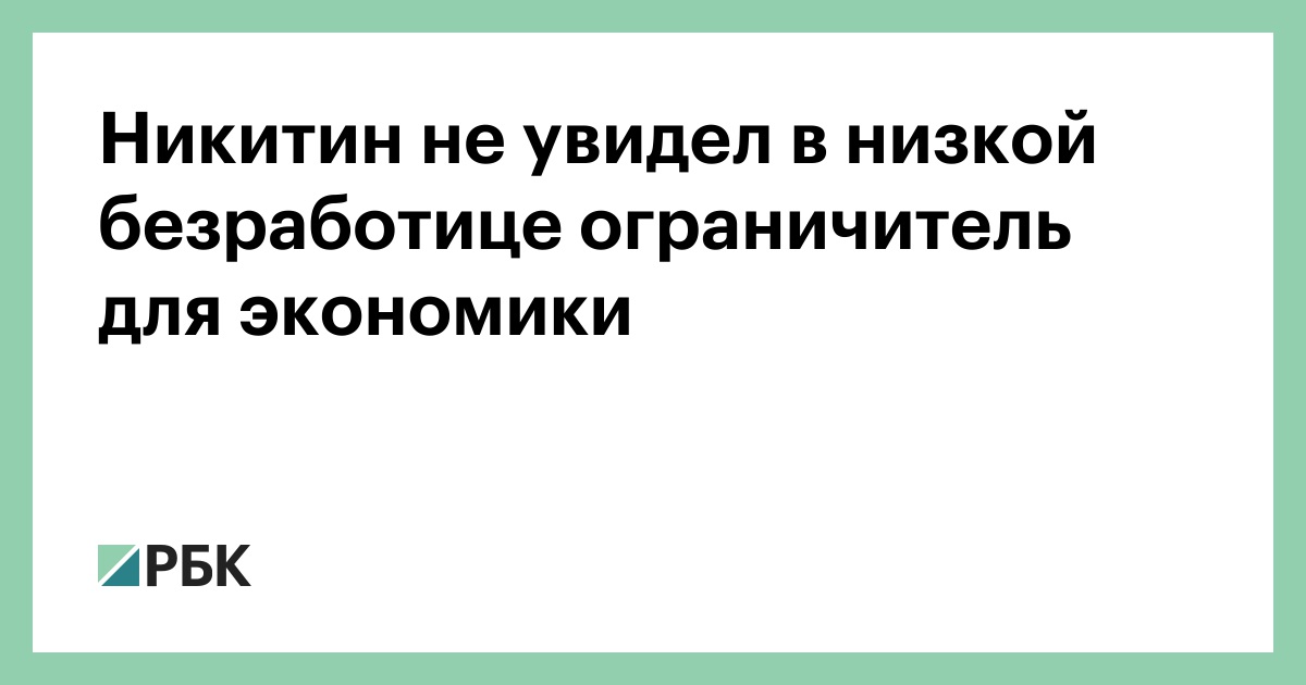 Никитин не увидел в низкой безработице ограничитель для экономики