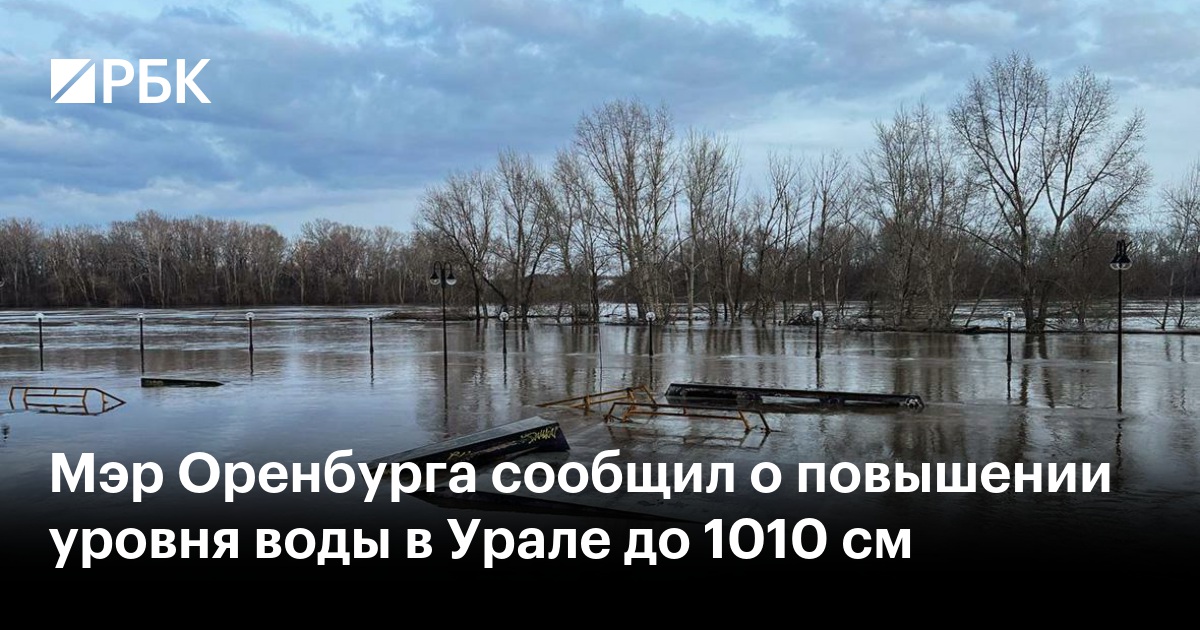 Мэр Оренбурга сообщил о повышении уровня воды в Урале до 1010 см — РБК