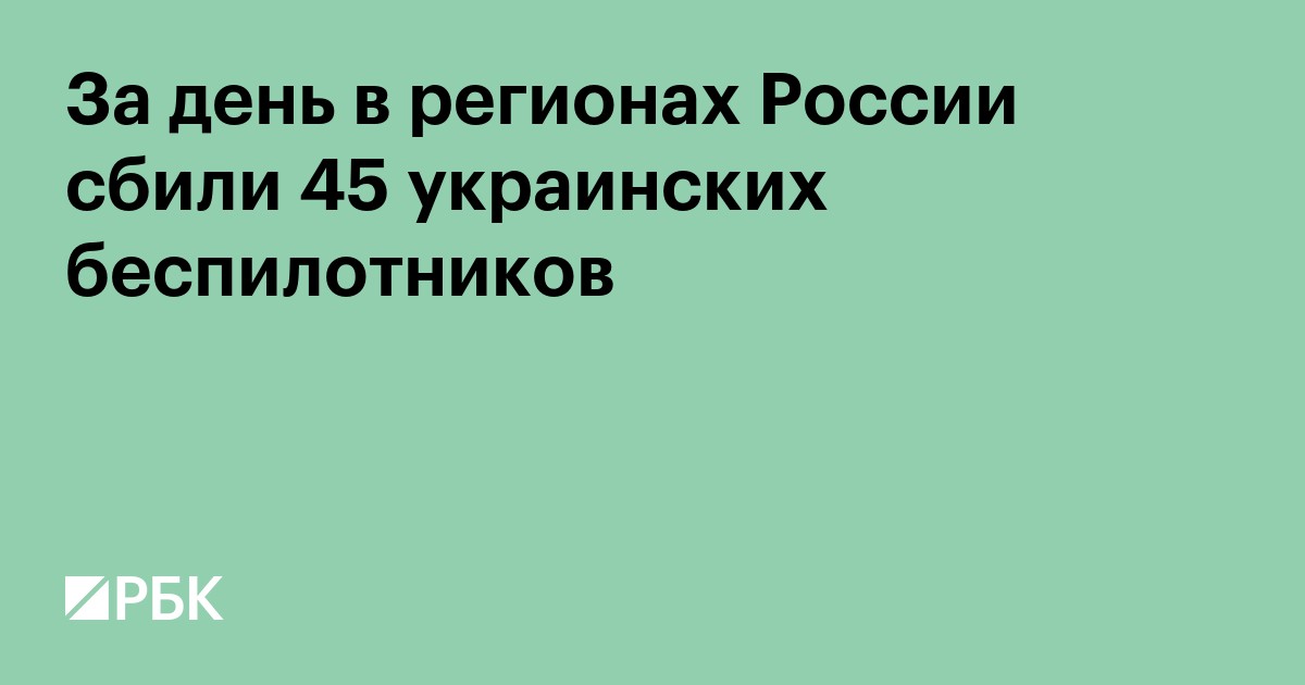 За день в регионах России сбили 45 украинских беспилотников