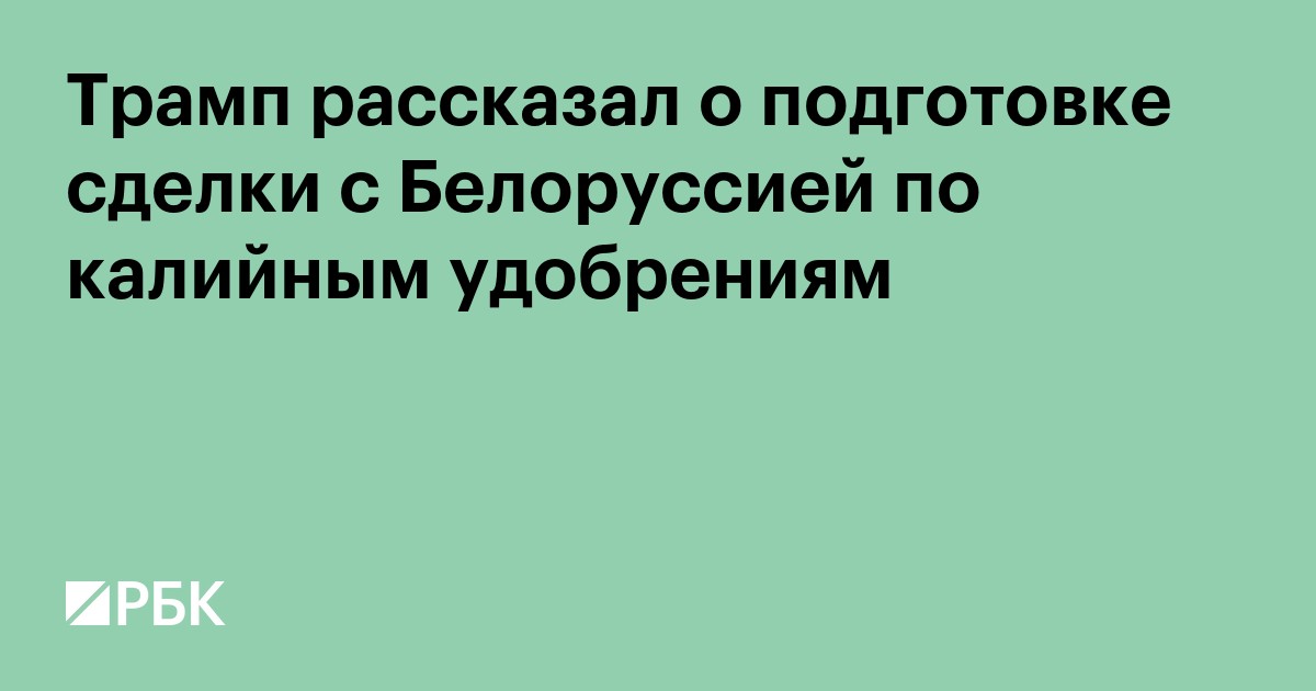 Трамп рассказал о подготовке сделки с Белоруссией по калийным удобрениям