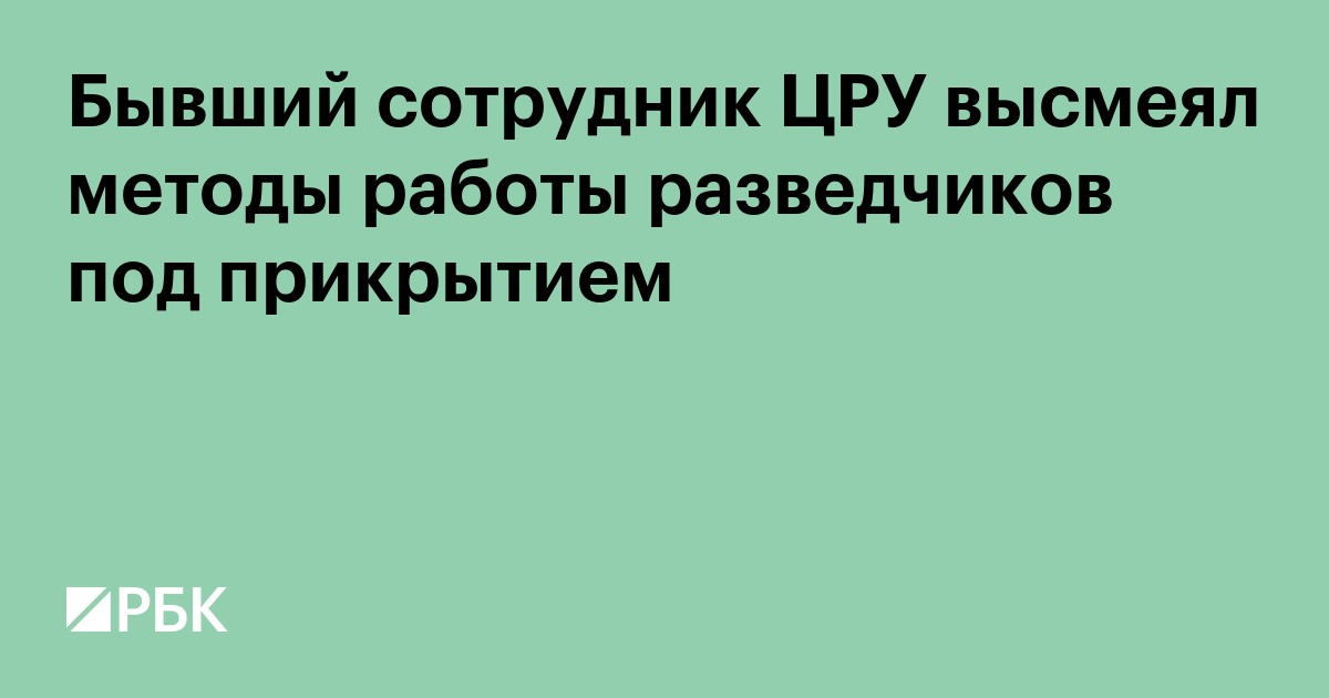 Бывший сотрудник ЦРУ раскритиковал методы работы агентов под прикрытием