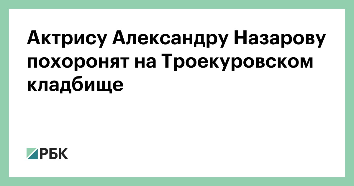 Актрису Александру Назарову похоронят на Троекуровском кладбище