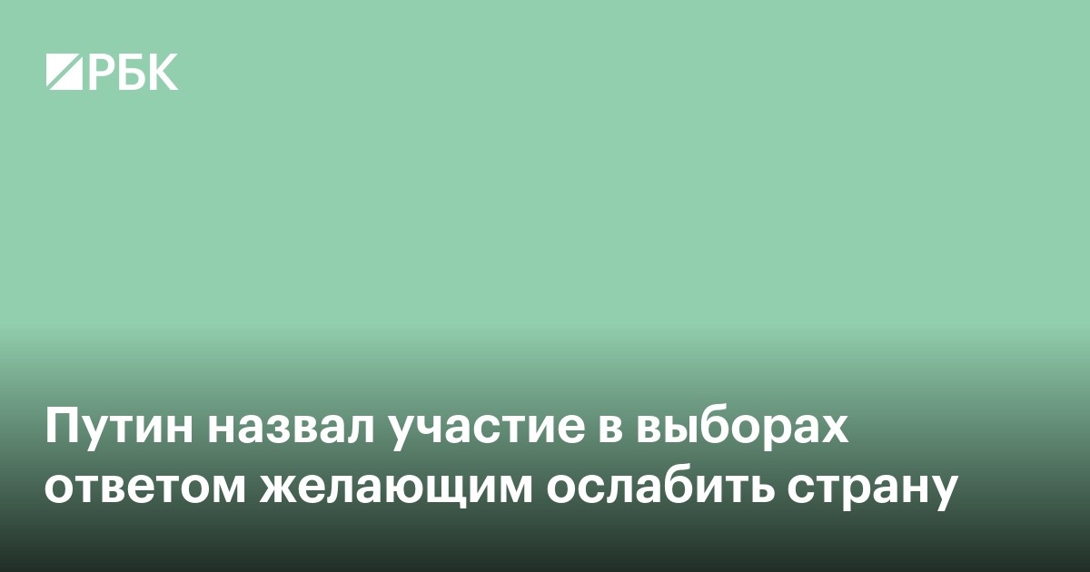 Путин назвал участие в выборах ответом желающим ослабить страну