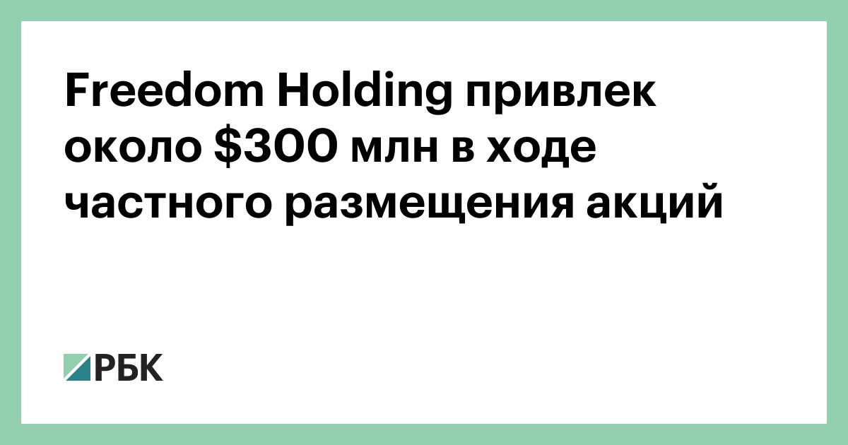Freedom Holding привлек около $300 млн в ходе частного размещения акций