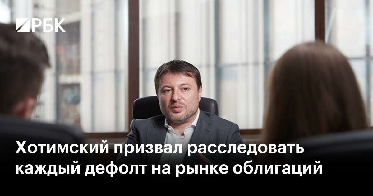 Хотимский призвал расследовать каждый дефолт на рынке облигаций