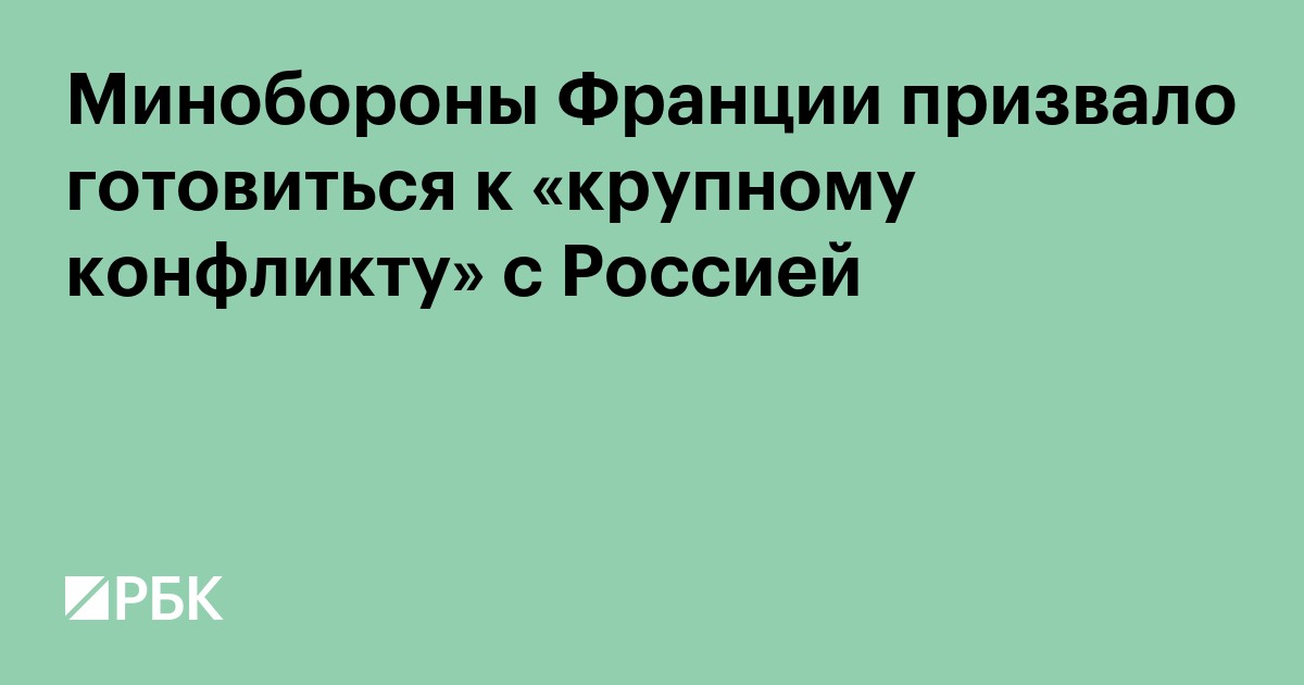 Минобороны Франции призвало готовиться к «крупному конфликту» с Россией
