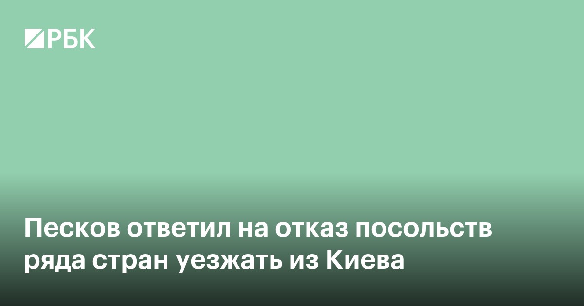 Песков ответил на отказ посольств ряда стран уезжать из Киева