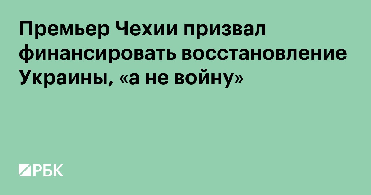 Премьер Чехии призвал финансировать восстановление Украины, «а не войну»