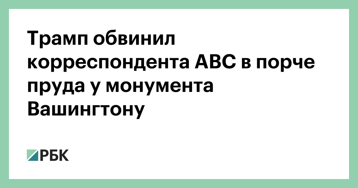 Трамп обвинил корреспондента ABC в порче пруда у монумента Вашингтону