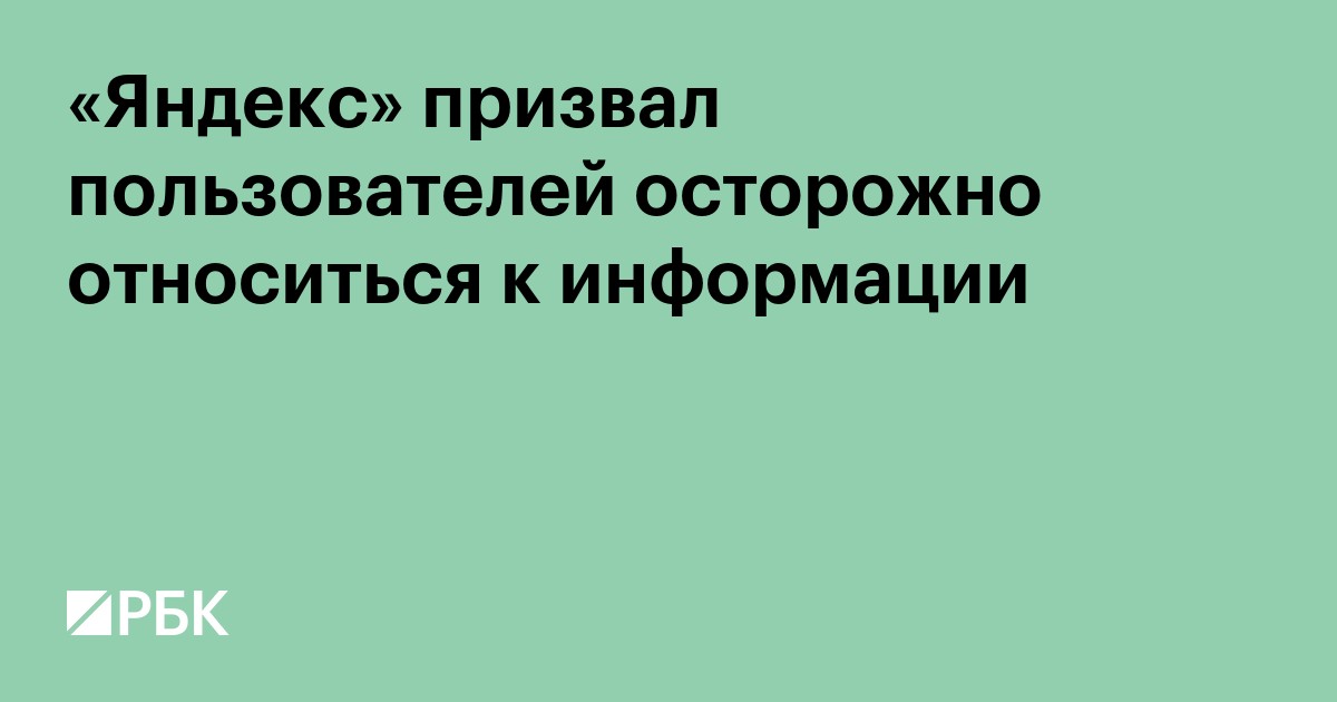 «Яндекс» призвал пользователей осторожно относиться к информации