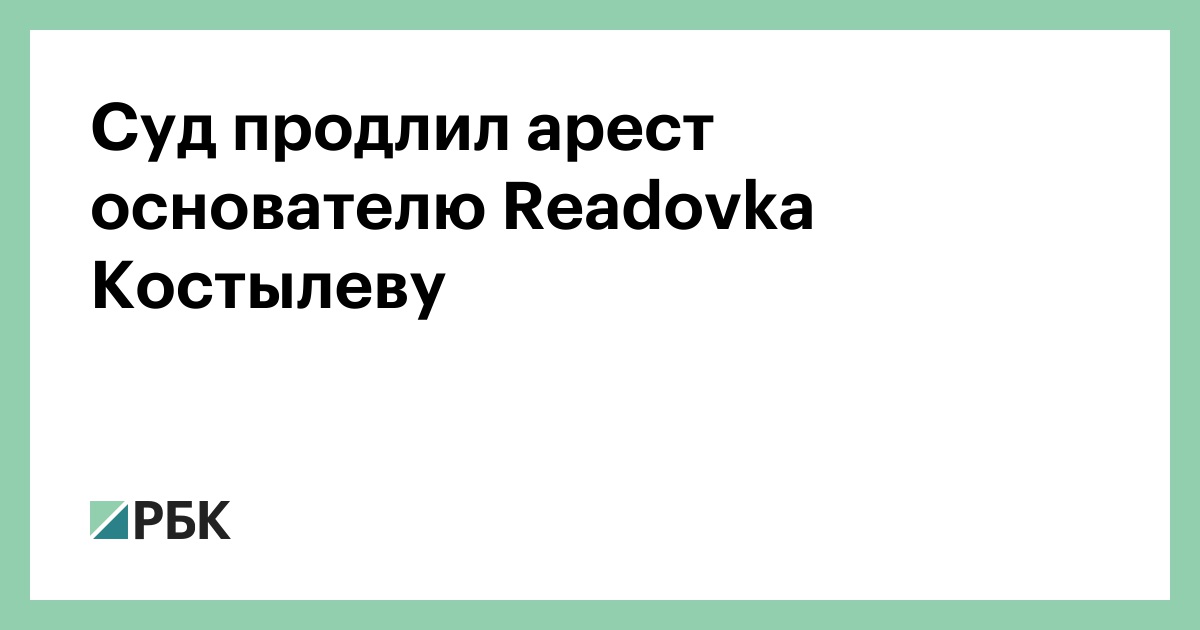 Суд продлил арест основателю Readovka Алексею Костылеву