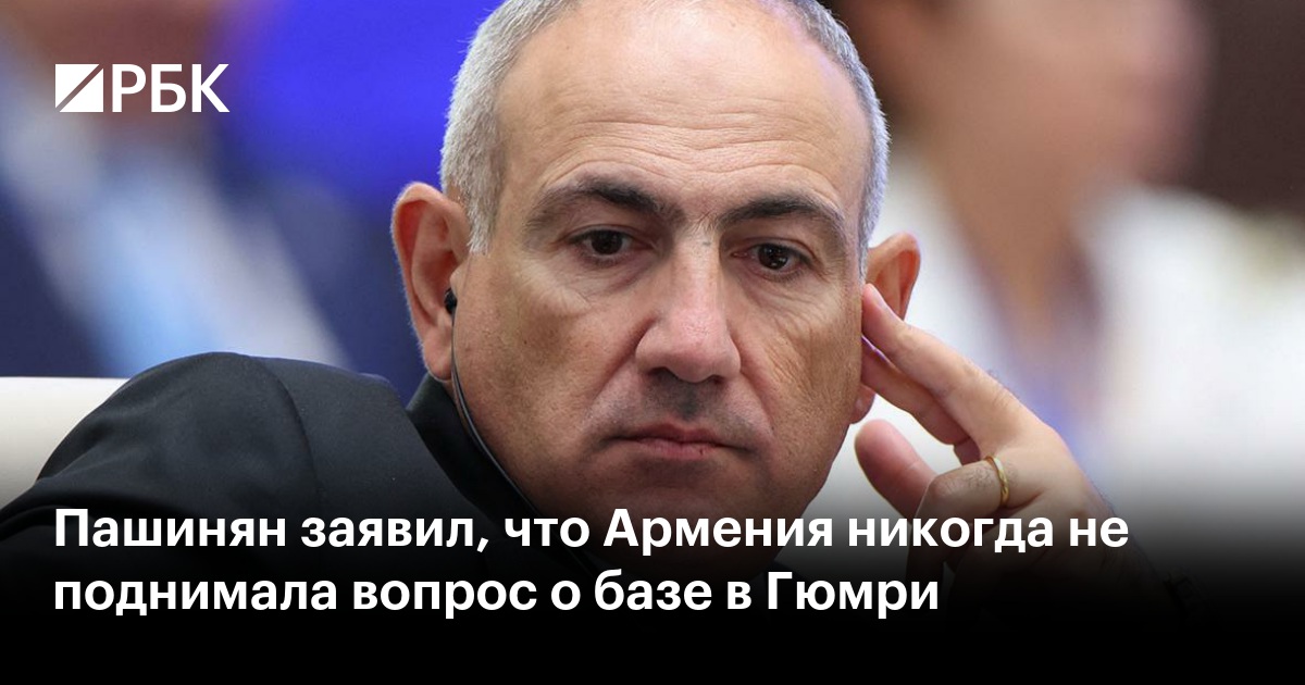 Пашинян заявил, что Армения никогда не поднимала вопрос о базе в Гюмри