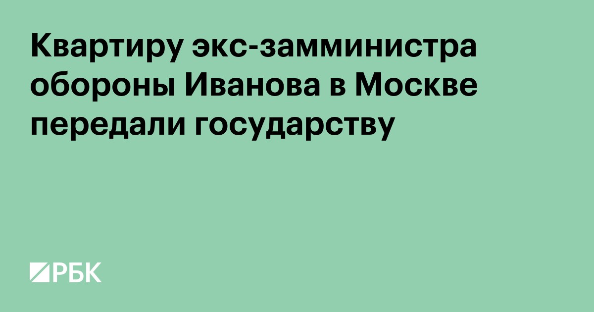 Квартиру экс-замминистра обороны Иванова в Москве передали государству