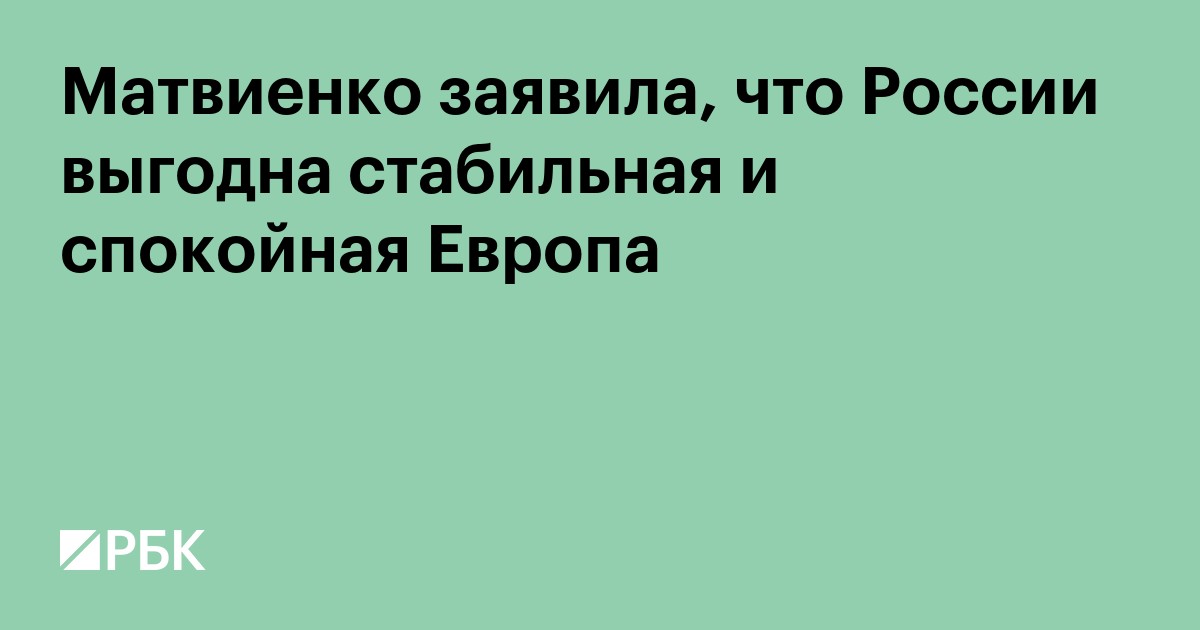 Матвиенко заявила, что России выгодна стабильная и спокойная Европа