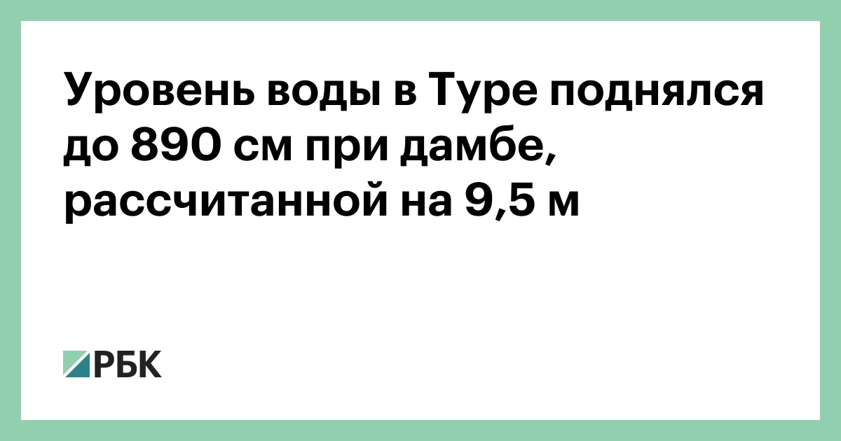 Уровень воды в Туре поднялся до 890 см при дамбе, рассчитанной на 9,5 м