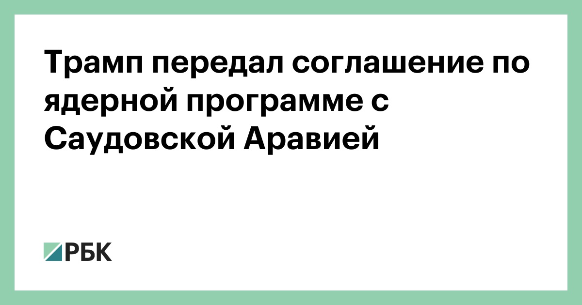 Трамп передал соглашение по ядерной программе с Саудовской Аравией