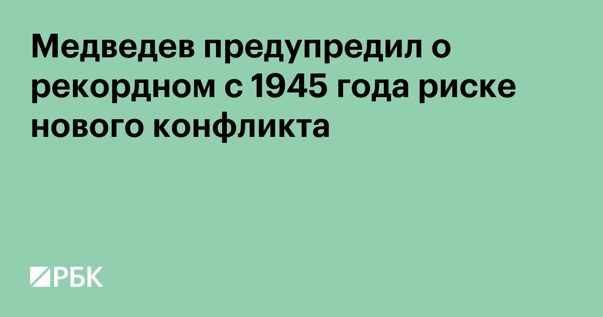 Медведев предупредил о рекордном с 1945 года риске нового конфликта