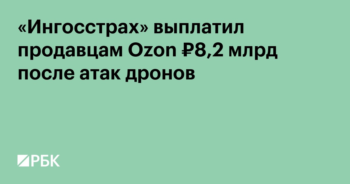 «Ингосстрах» выплатил продавцам Ozon ₽8,2 млрд после атак дронов