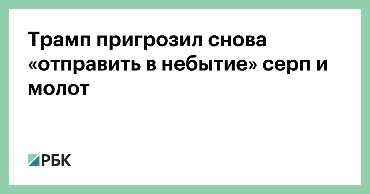 Трамп пригрозил снова «отправить в небытие» серп и молот