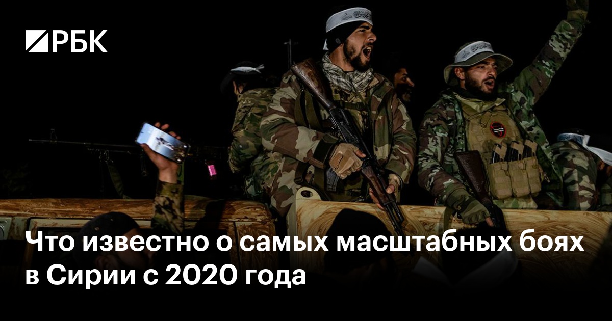 Что известно о самых масштабных боях в Сирии с 2020 года — РБК