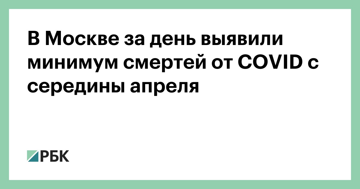 В Москве за день выявили минимум смертей от COVID с середины апреля