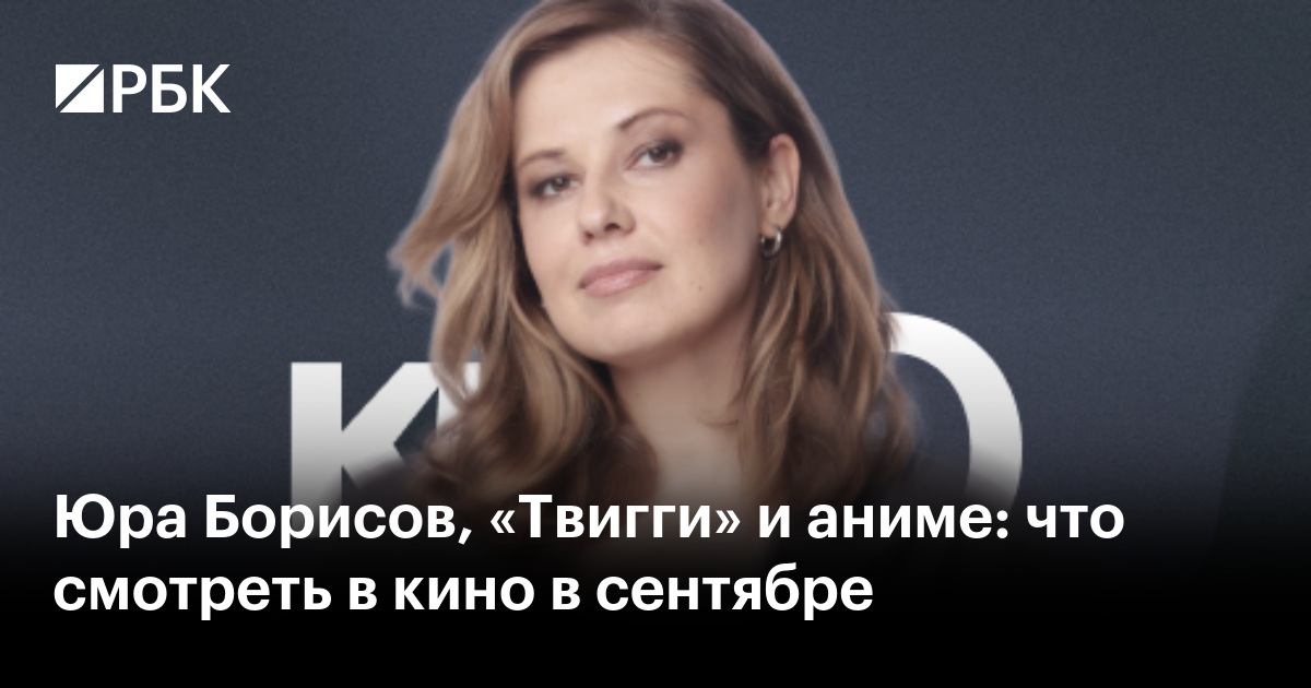 Юра Борисов, «Твигги» и аниме: что смотреть в кино в сентябре