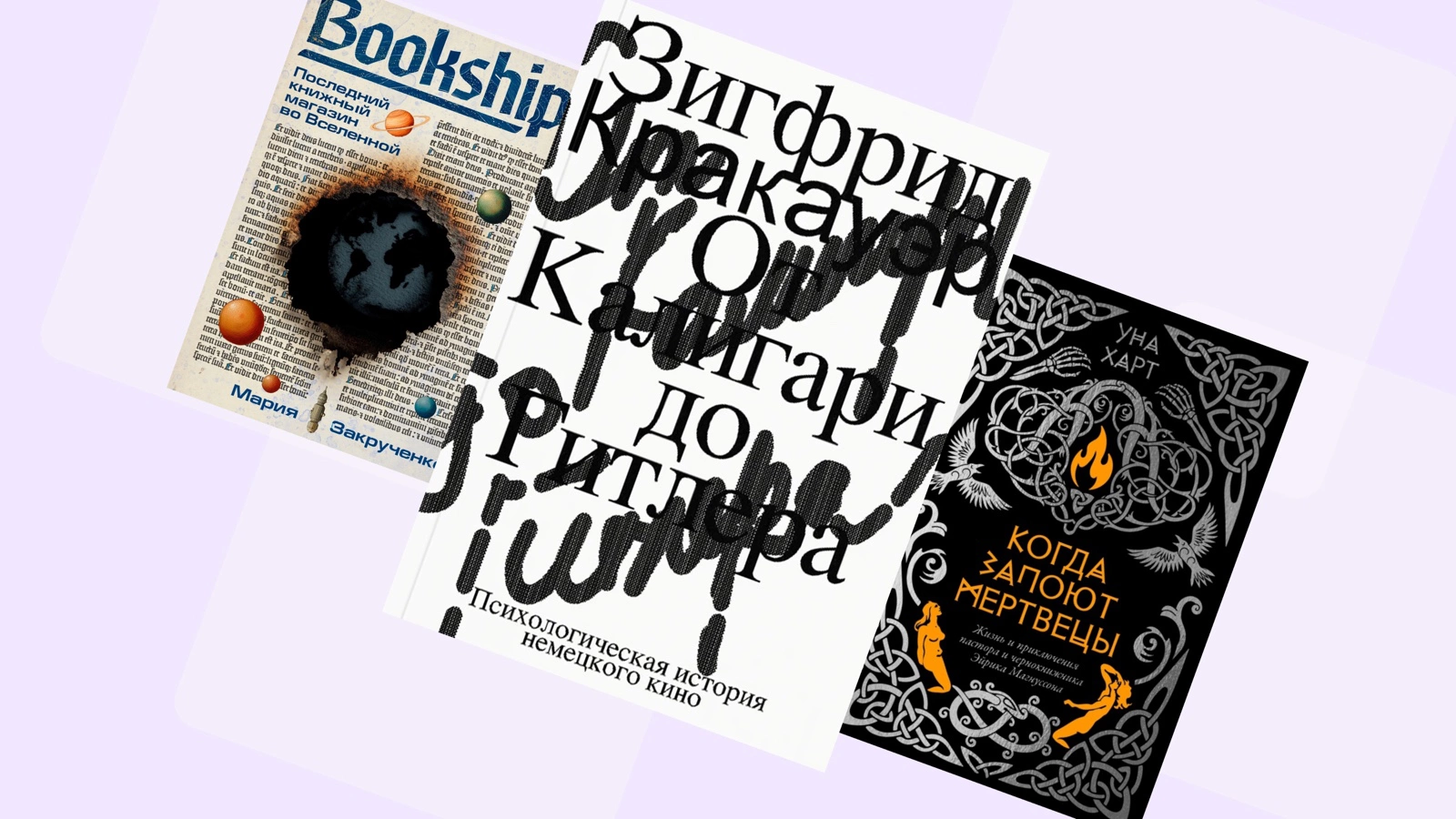 «Bookship: Последний книжный магазин во Вселенной», Мария Закрученко; «От Калигари до Гитлера. Психологическая история немецкого кино», Зигфрид Кракауэр; «Когда запоют мертвецы: Жизнь и приключения пастора и чернокнижника Эйрика Магнуссона», Уна Харт