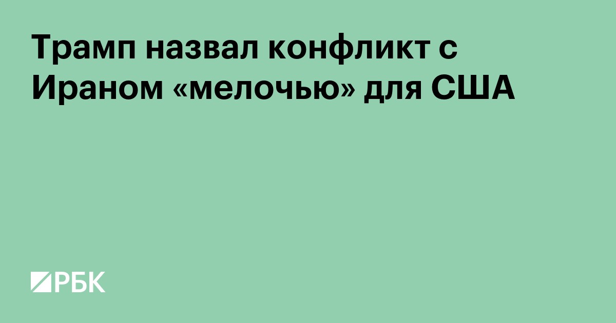 Трамп назвал конфликт с Ираном «мелочью» для США