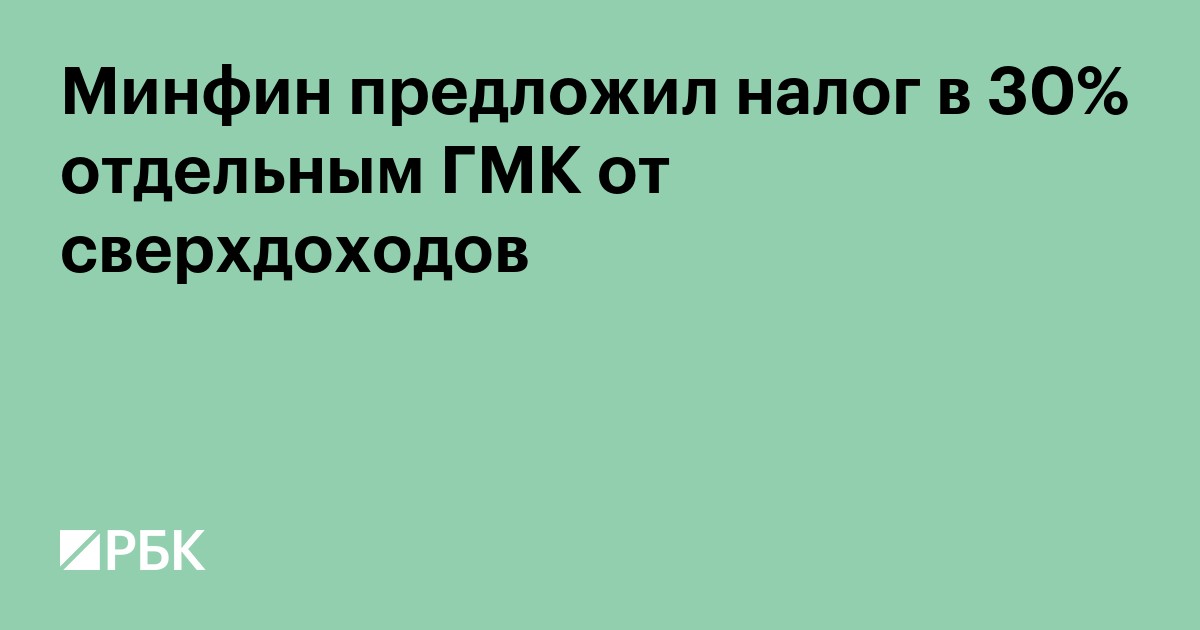 Минфин предложил налог в 30% для добывающих и металлургических компаний