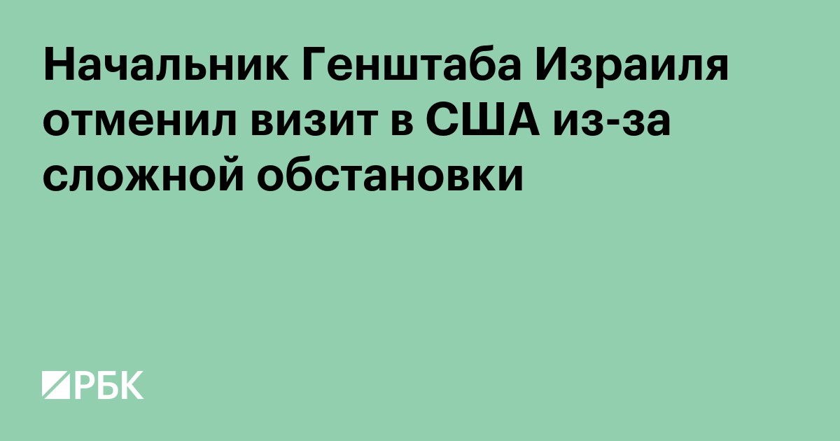 Начальник Генштаба Израиля отменил визит в США из-за сложной обстановки