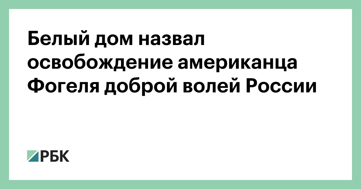 Белый дом назвал освобождение американца Фогеля доброй волей России