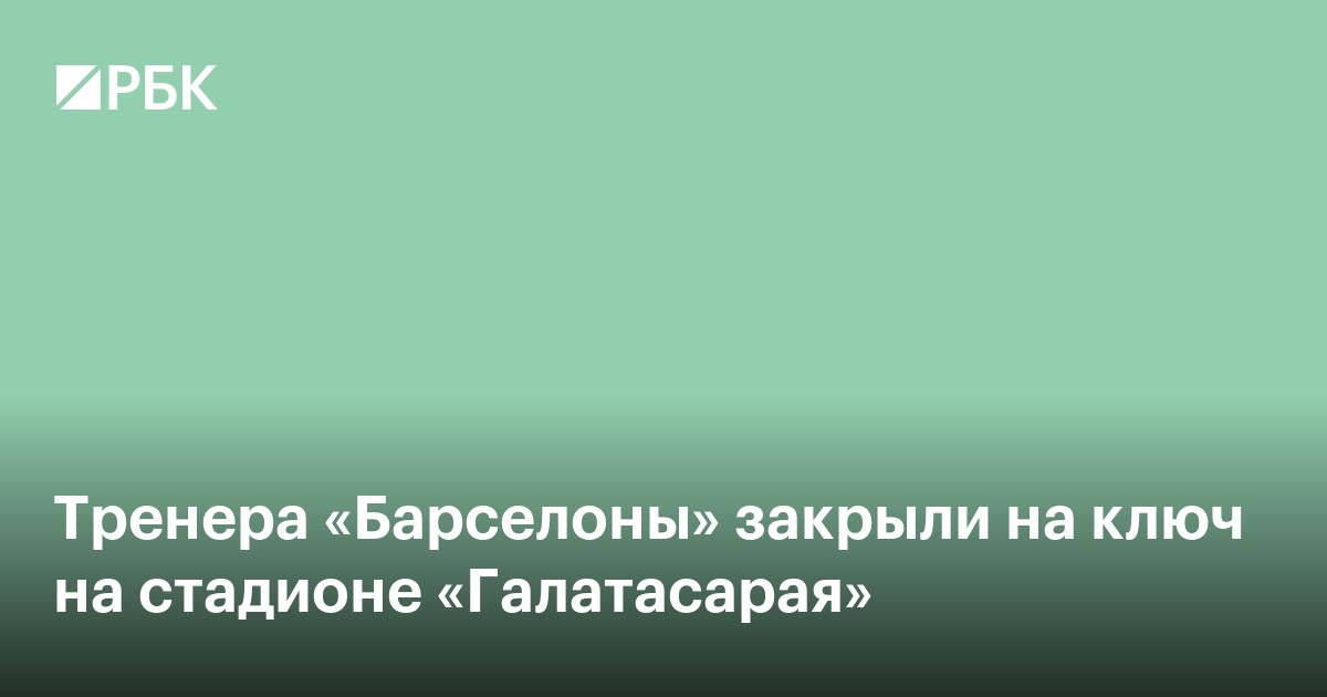 Тренера «Барселоны» закрыли на ключ на стадионе «Галатасарая»
