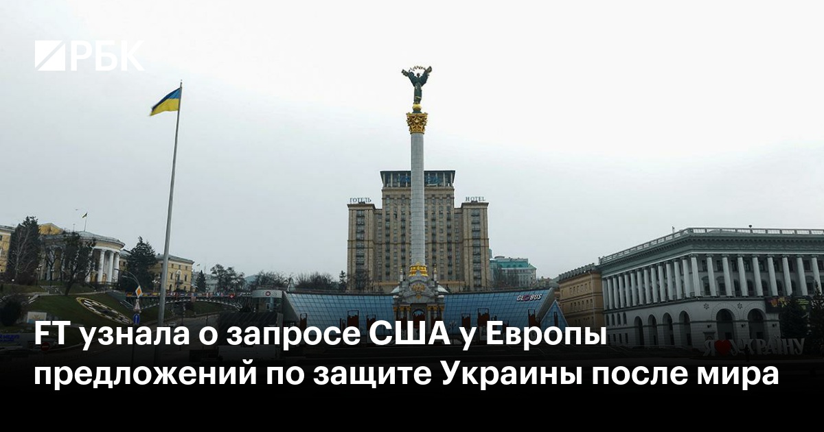 FT узнала о запросе США у Европы предложений по защите Украины после мира