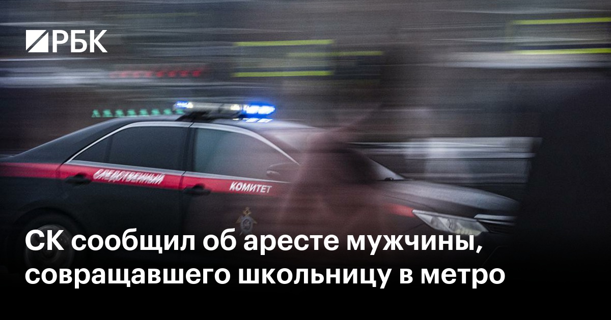 СК сообщил об аресте мужчины, совращавшего школьницу в метро