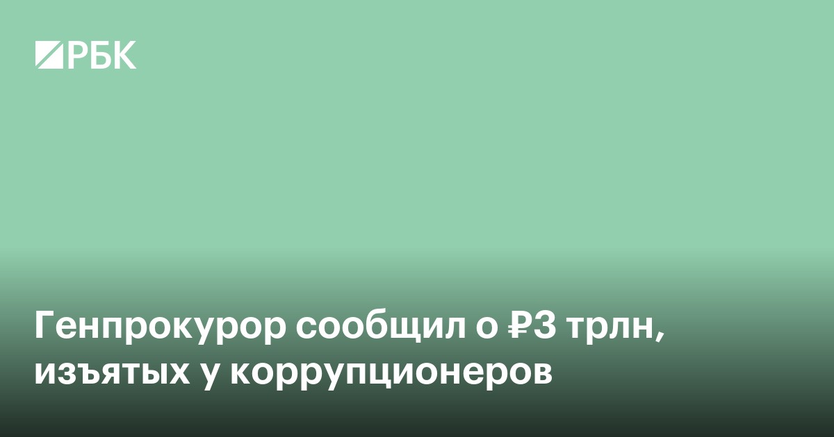 Генпрокурор сообщил о ₽3 трлн, изъятых у коррупционеров